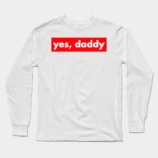 yes, daddy Long Sleeve T-Shirt